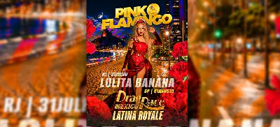 Pink Flamingo com Lolita Banana (Latina Drag Race)|Sexta  , 31 de Julho