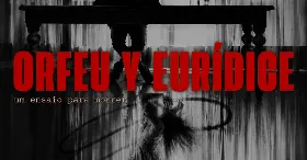 ORFEU Y EURÍDICE - um ensaio para morrer