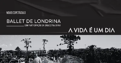 A vida é um dia - Ballet de Londrina  Dia 20 de agosto